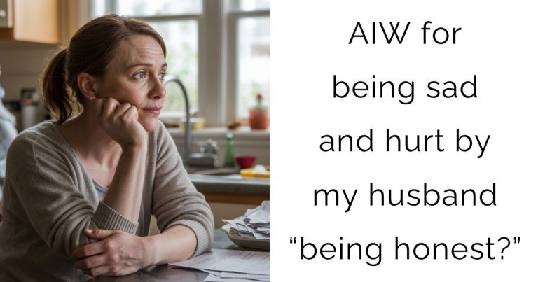 AIW for being sad and hurt by my husband “being honest?”