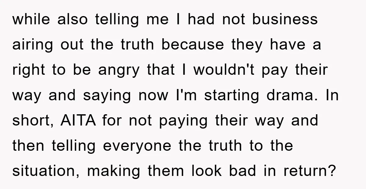 while also telling me I had not business airing out the truth because they have a right to be angry that I wouldn't pay their way and saying now I'm...