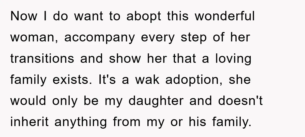 Now I do want to abopt this wonderful woman, accompany every step of her transitions and show her that a loving family exists. It's a wak adoption, she would only...