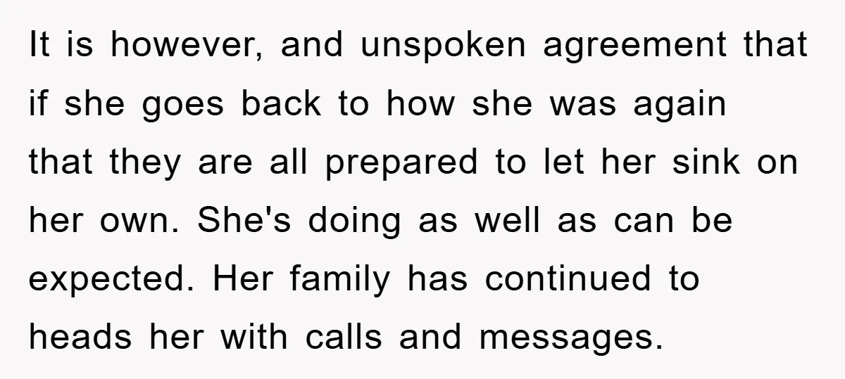 It is however, and unspoken agreement that if she goes back to how she was again that they are all prepared to let her sink on her own. She's doing...