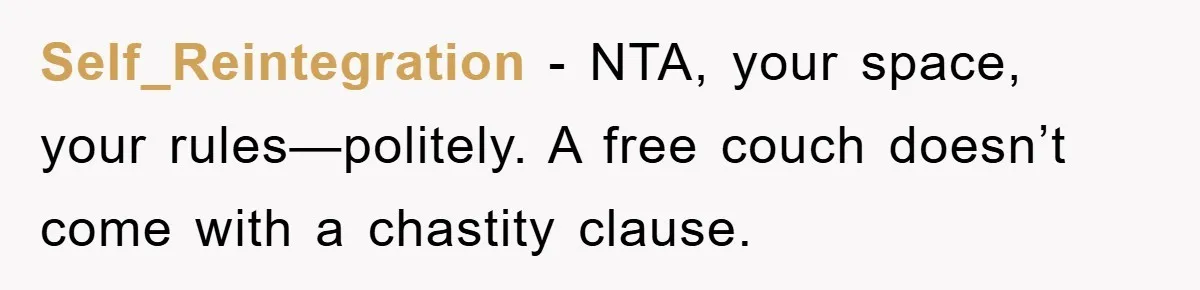 Self_Reintegration - NTA, your space, your rules—politely. A free couch doesn’t come with a chastity clause.