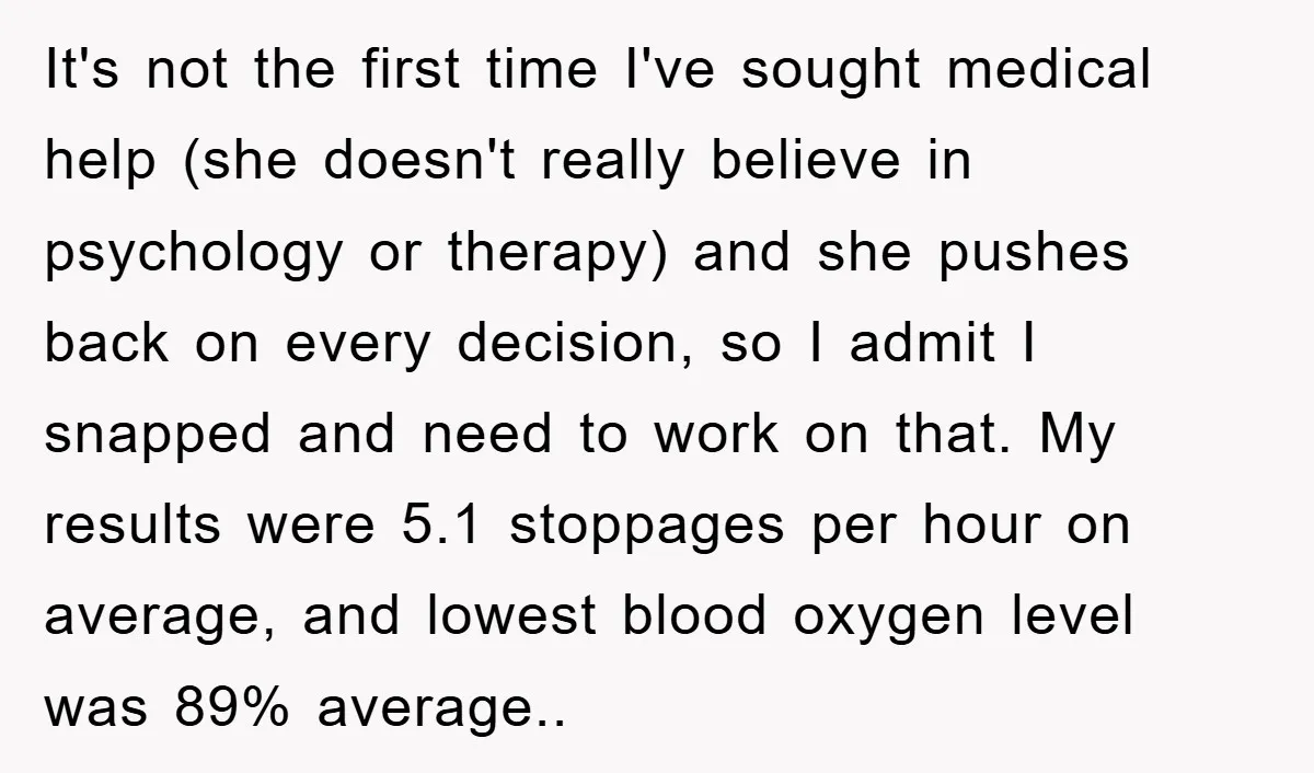 It's not the first time I've sought medical help (she doesn't really believe in psychology or therapy) and she pushes back on every decision, so I admit I snapped and...