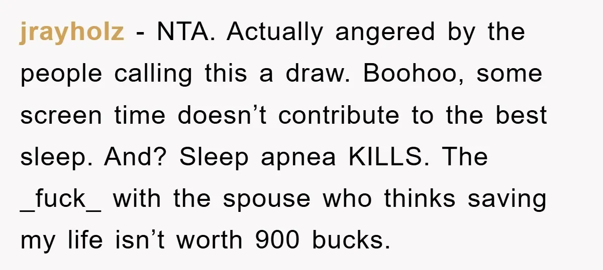 jrayholz − NTA. Actually angered by the people calling this a draw. Boohoo, some screen time doesn’t contribute to the best sleep. And? Sleep apnea KILLS. The _fuck_ with the...