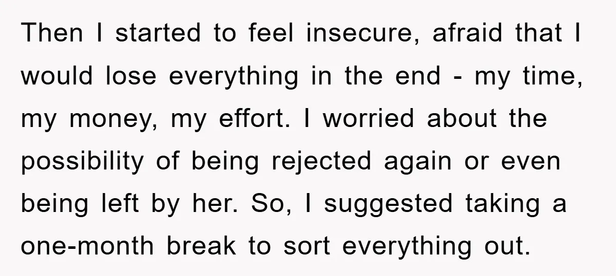Then I started to feel insecure, afraid that I would lose everything in the end - my time, my money, my effort. I worried about the possibility of being rejected...