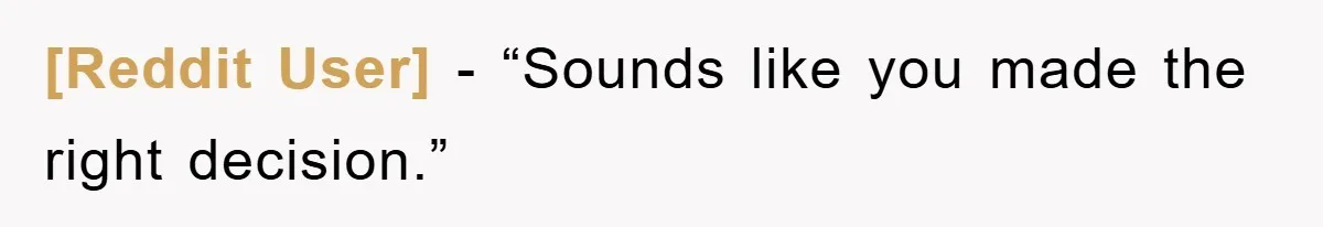 [Reddit User] - “Sounds like you made the right decision.”