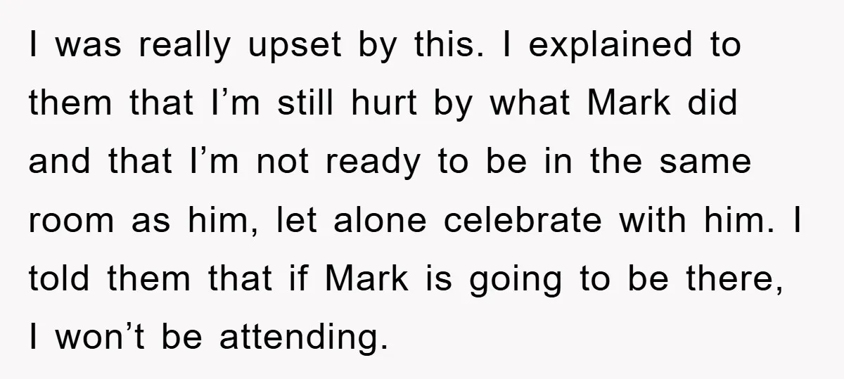 I was really upset by this. I explained to them that I’m still hurt by what Mark did and that I’m not ready to be in the same room as...