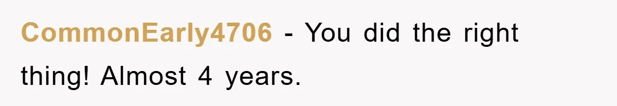 CommonEarly4706 − You did the right thing! Almost 4 years.