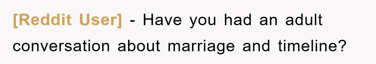 [Reddit User] − Have you had an adult conversation about marriage and timeline?