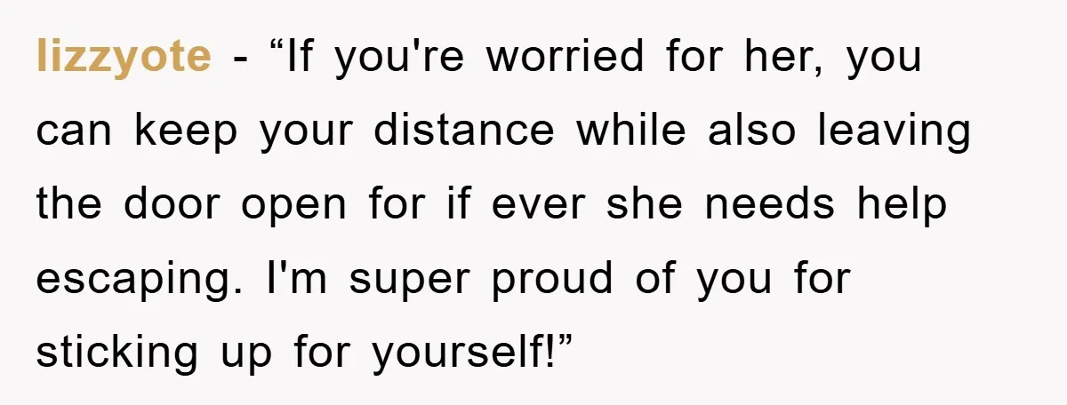 lizzyote - “If you're worried for her, you can keep your distance while also leaving the door open for if ever she needs help escaping. I'm super proud of you...