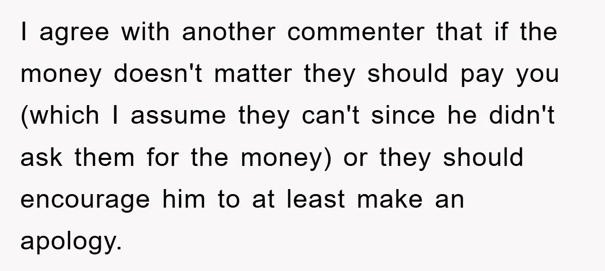 I agree with another commenter that if the money doesn't matter they should pay you (which I assume they can't since he didn't ask them for the money) or they...