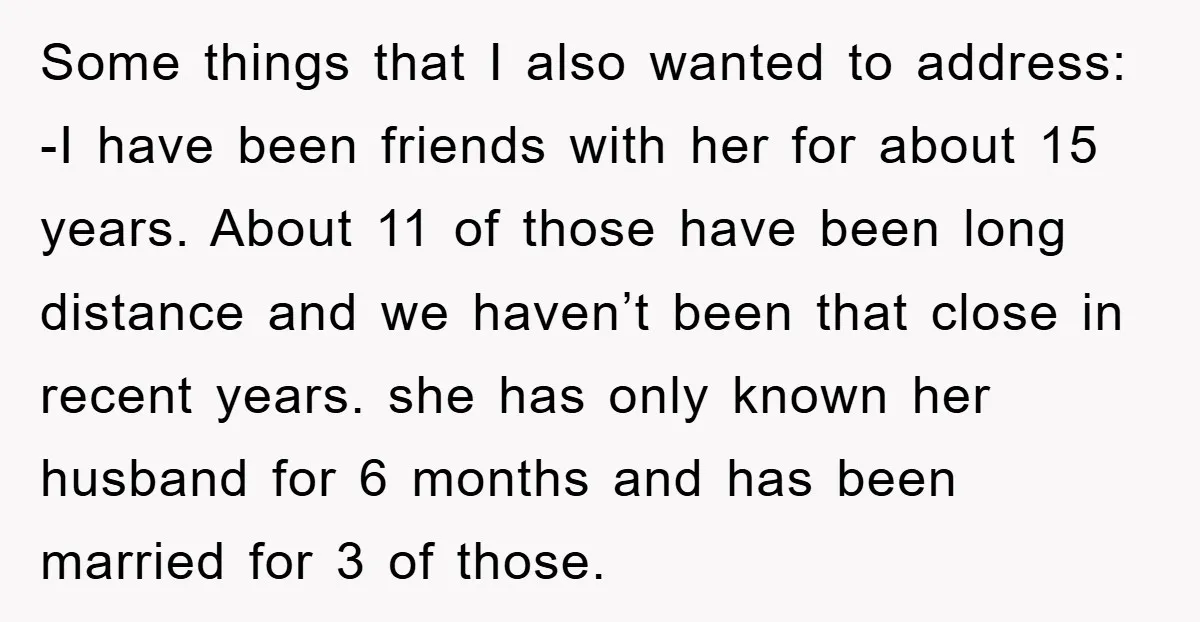 Some things that I also wanted to address: -I have been friends with her for about 15 years. About 11 of those have been long distance and we haven’t been...