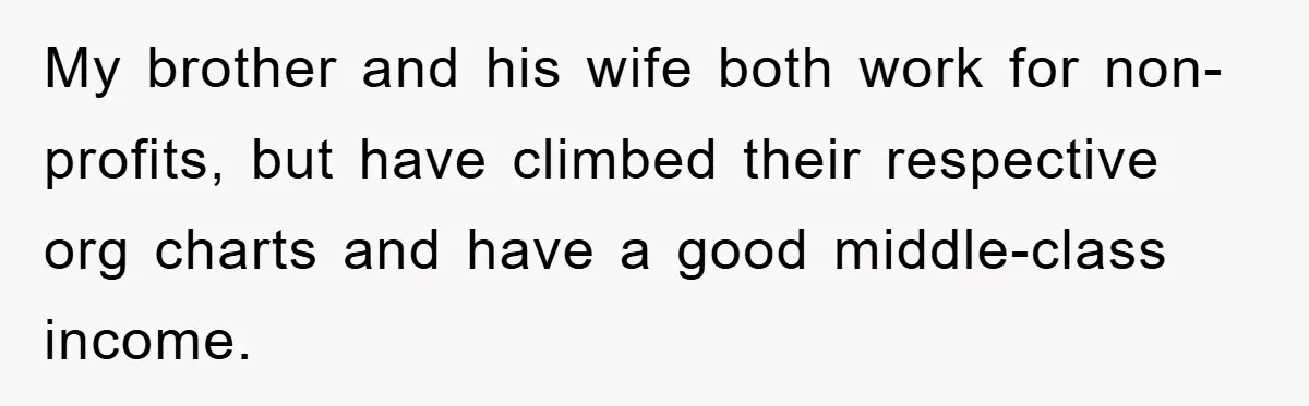 My brother and his wife both work for non-profits, but have climbed their respective org charts and have a good middle-class income.