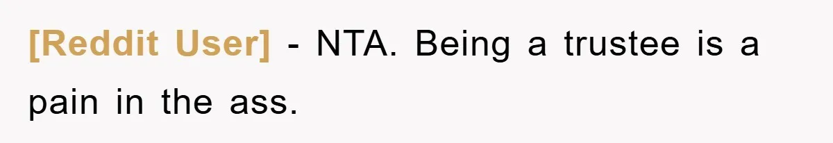[Reddit User] − NTA. Being a trustee is a pain in the ass.