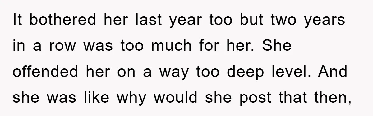 It bothered her last year too but two years in a row was too much for her. She offended her on a way too deep level. And she was like...