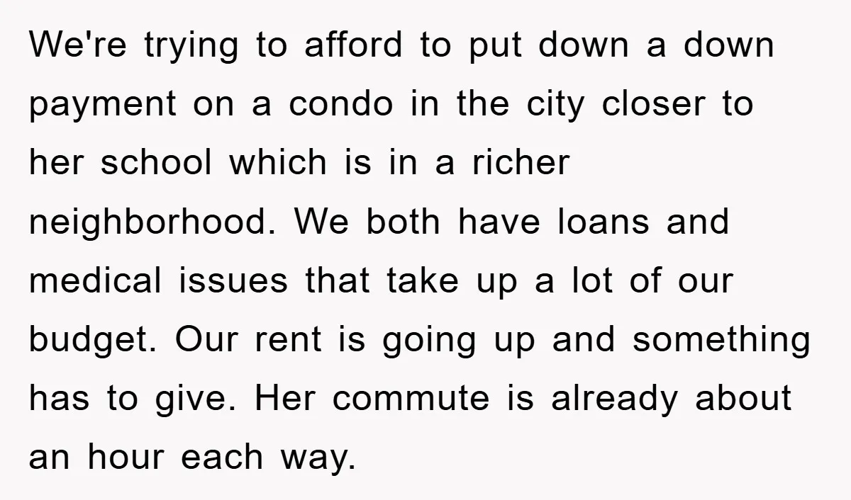 We're trying to afford to put down a down payment on a condo in the city closer to her school which is in a richer neighborhood. We both have loans...