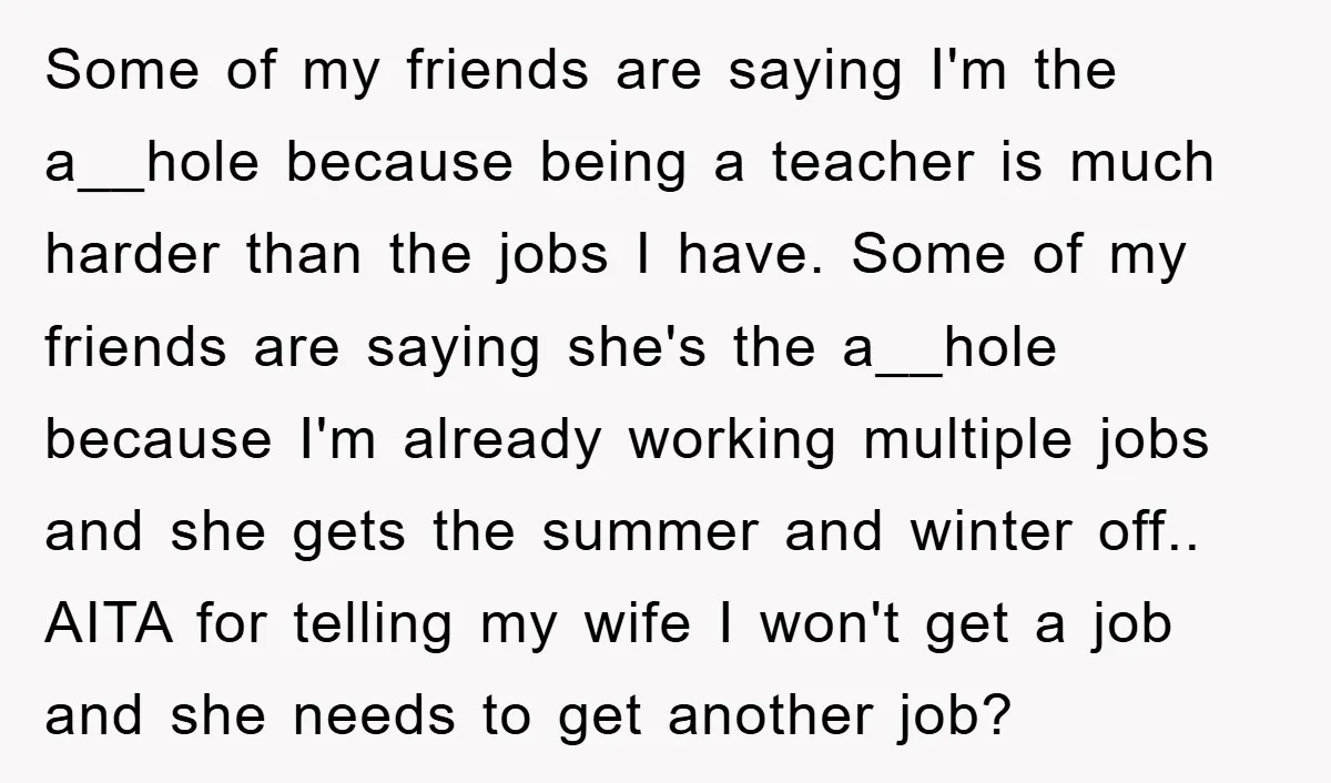 Some of my friends are saying I'm the a__hole because being a teacher is much harder than the jobs I have. Some of my friends are saying she's the a__hole...