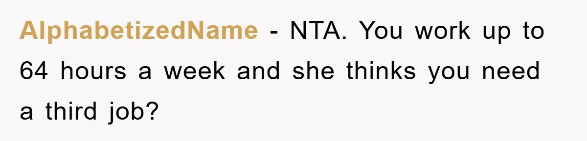 AlphabetizedName − NTA. You work up to 64 hours a week and she thinks you need a third job?