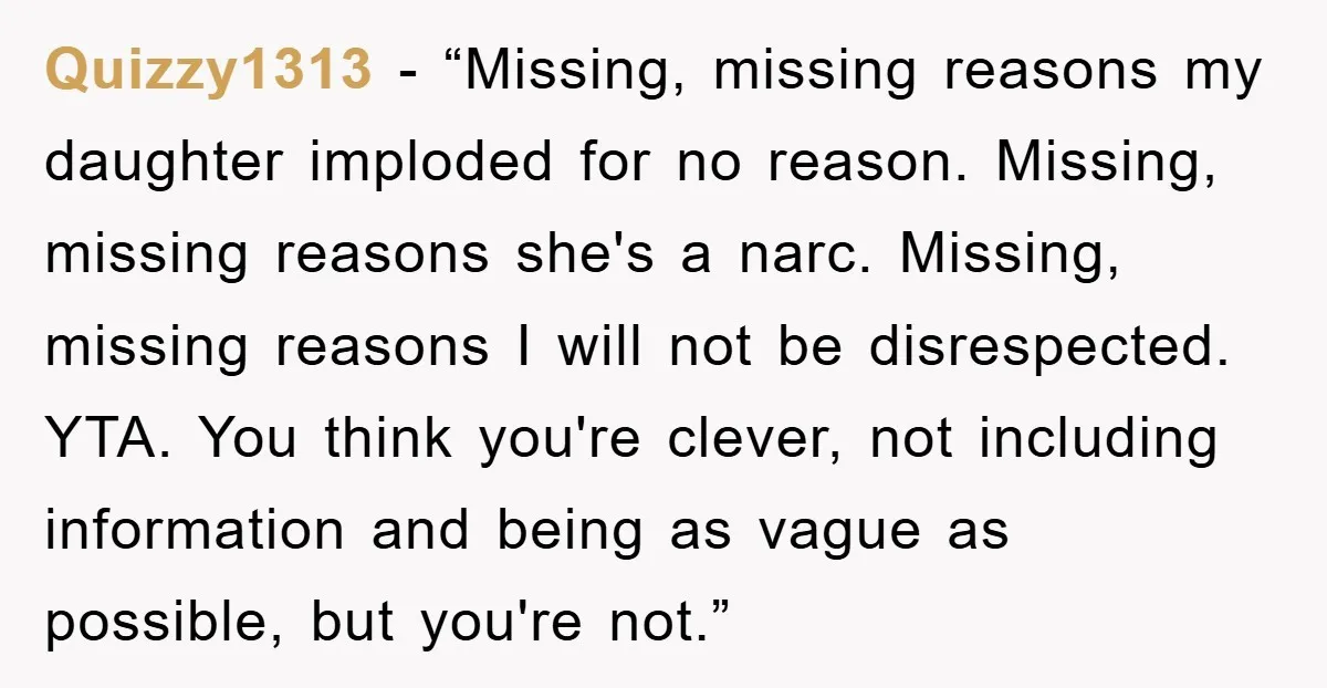 Quizzy1313 - “Missing, missing reasons my daughter imploded for no reason. Missing, missing reasons she's a narc. Missing, missing reasons I will not be disrespected. YTA. You think you're clever,...