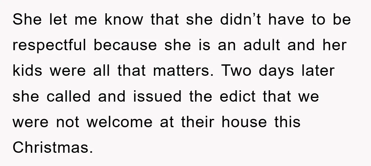 She let me know that she didn’t have to be respectful because she is an adult and her kids were all that matters. Two days later she called and issued...