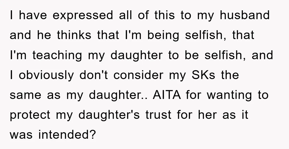I have expressed all of this to my husband and he thinks that I'm being selfish, that I'm teaching my daughter to be selfish, and I obviously don't consider my...