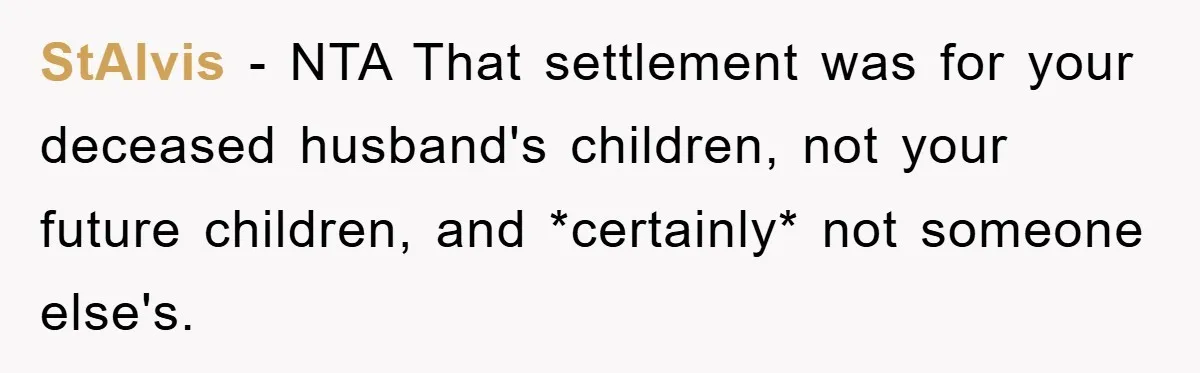 StAlvis − NTA That settlement was for your deceased husband's children, not your future children, and *certainly* not someone else's.