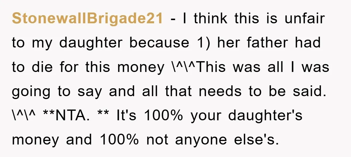 StonewallBrigade21 − I think this is unfair to my daughter because 1) her father had to die for this money \^\^This was all I was going to say and all...