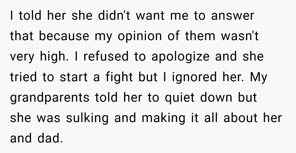 I told her she didn't want me to answer that because my opinion of them wasn't very high. I refused to apologize and she tried to start a fight but...