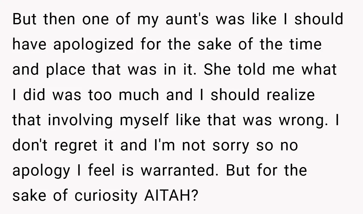 But then one of my aunt's was like I should have apologized for the sake of the time and place that was in it. She told me what I did...