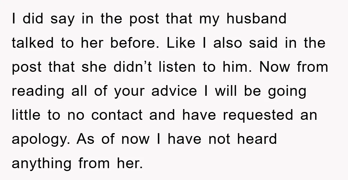 I did say in the post that my husband talked to her before. Like I also said in the post that she didn’t listen to him. Now from reading all...