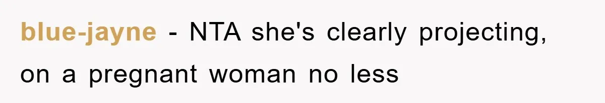 blue-jayne − NTA she's clearly projecting, on a pregnant woman no less