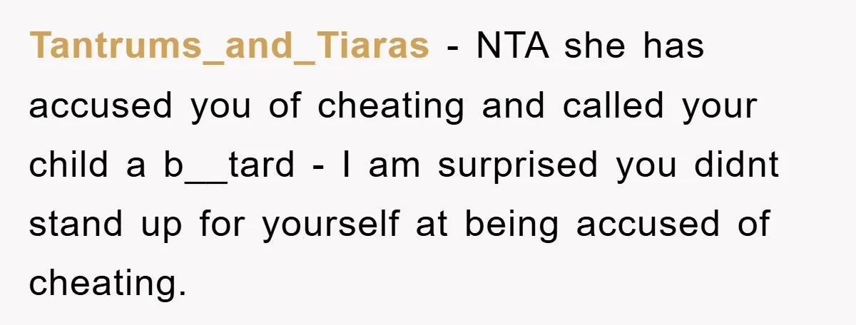 Tantrums_and_Tiaras − NTA she has accused you of cheating and called your child a b__tard - I am surprised you didnt stand up for yourself at being accused of cheating.