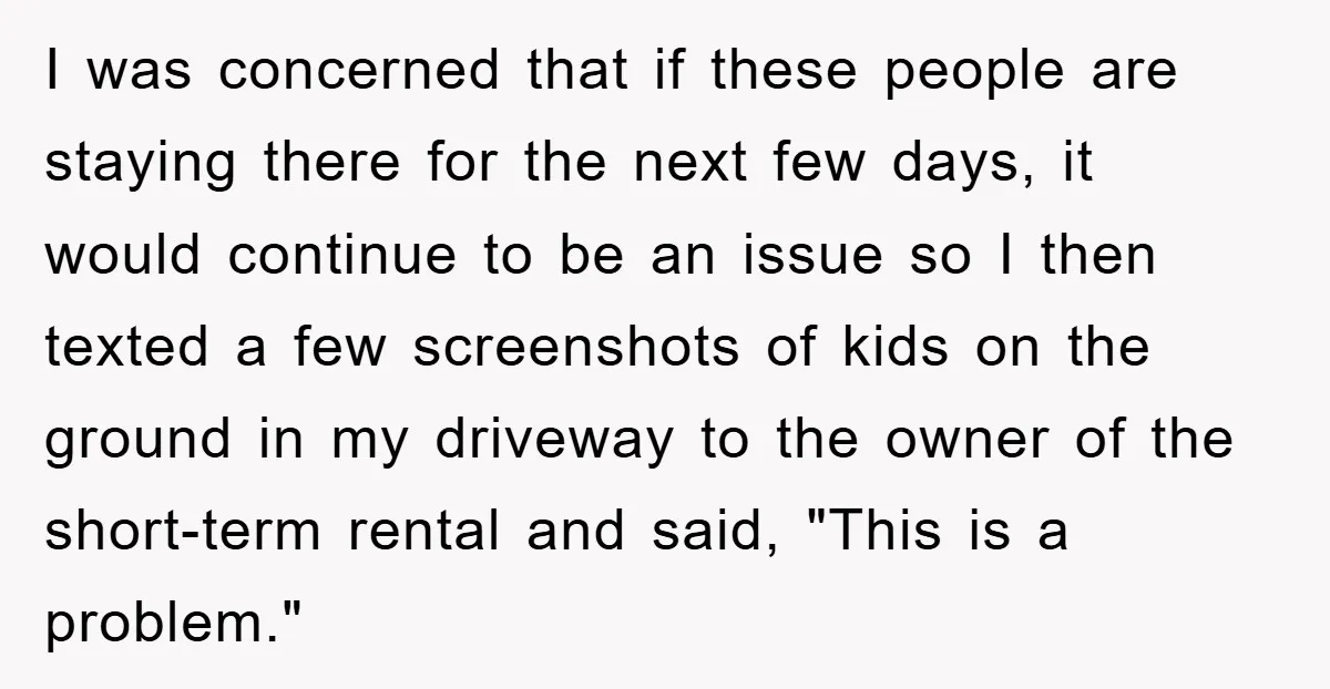 I was concerned that if these people are staying there for the next few days, it would continue to be an issue so I then texted a few screenshots of...