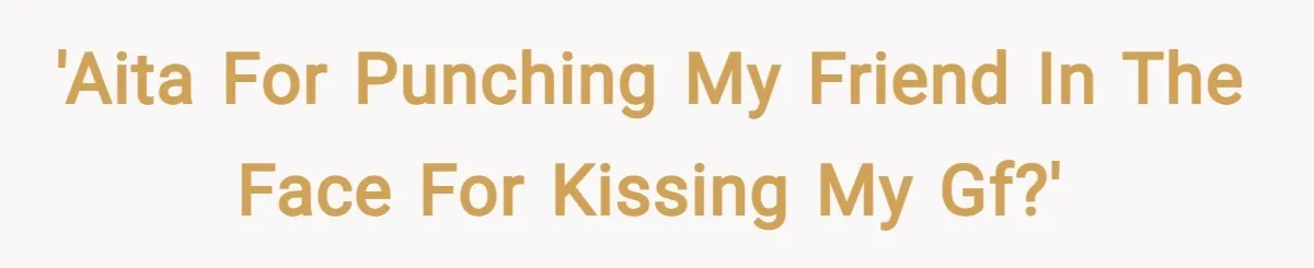 'AITA For Punching My Friend In The Face For Kissing My Gf?'