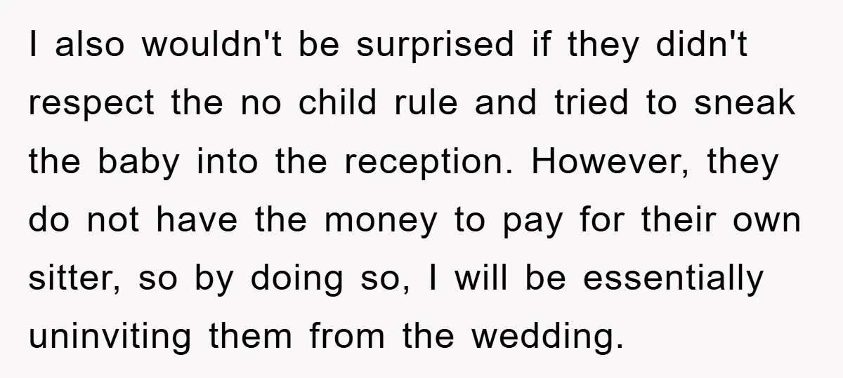 I also wouldn't be surprised if they didn't respect the no child rule and tried to sneak the baby into the reception. However, they do not have the money to...