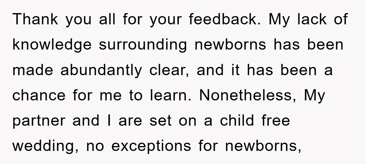 Thank you all for your feedback. My lack of knowledge surrounding newborns has been made abundantly clear, and it has been a chance for me to learn. Nonetheless, My partner...