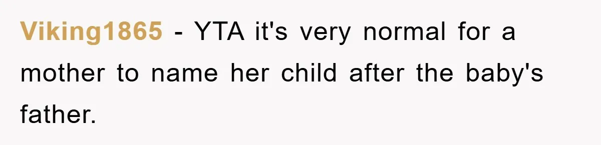 Viking1865 − YTA it's very normal for a mother to name her child after the baby's father.