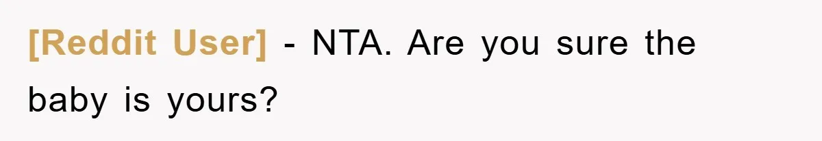 [Reddit User] − NTA. Are you sure the baby is yours?