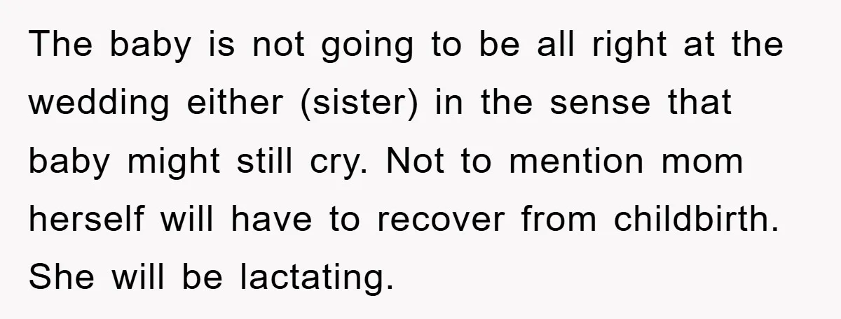 The baby is not going to be all right at the wedding either (sister) in the sense that baby might still cry. Not to mention mom herself will have to...