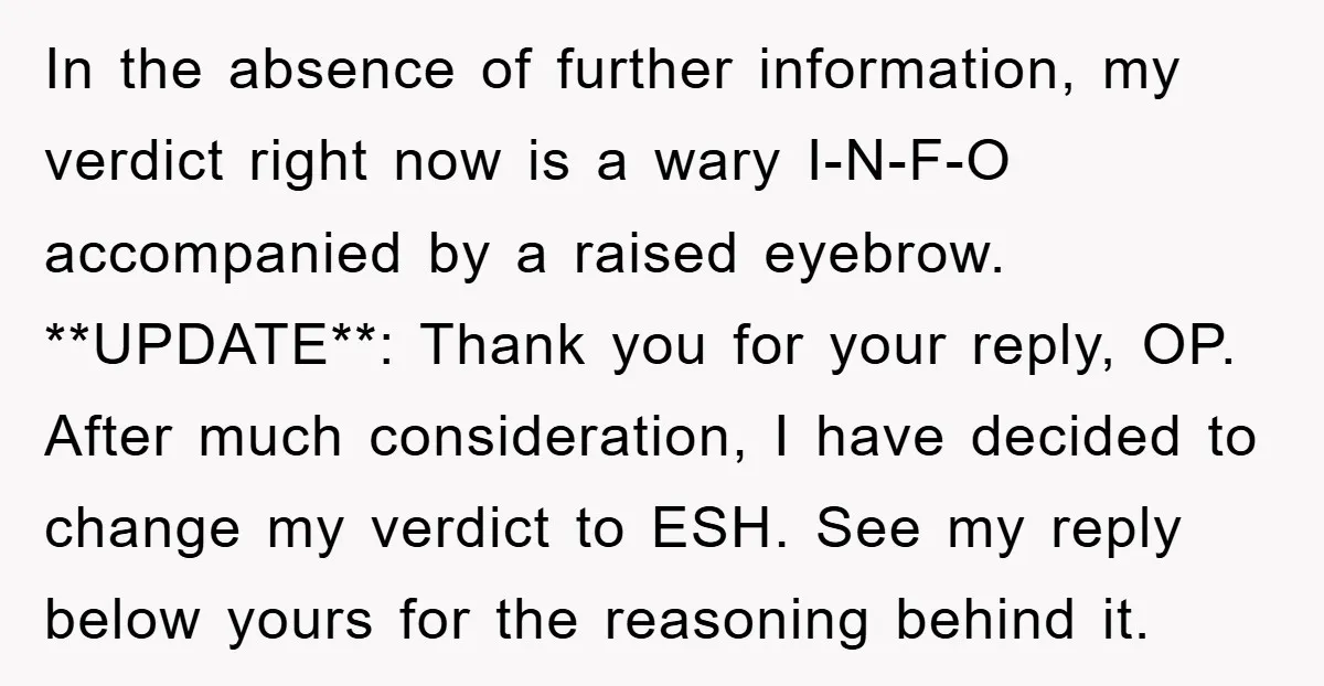In the absence of further information, my verdict right now is a wary I-N-F-O accompanied by a raised eyebrow. **UPDATE**: Thank you for your reply, OP. After much consideration, I...