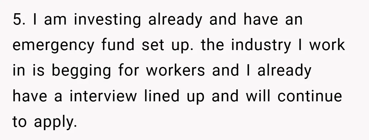 5. I am investing already and have an emergency fund set up. the industry I work in is begging for workers and I already have a interview lined up and...