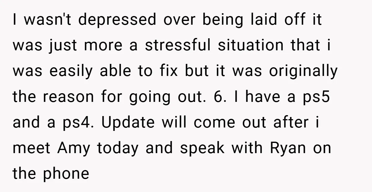 I wasn't depressed over being laid off it was just more a stressful situation that i was easily able to fix but it was originally the reason for going out....
