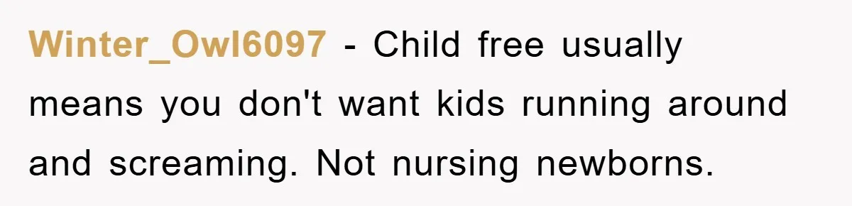 Winter_Owl6097 − Child free usually means you don't want kids running around and screaming. Not nursing newborns.