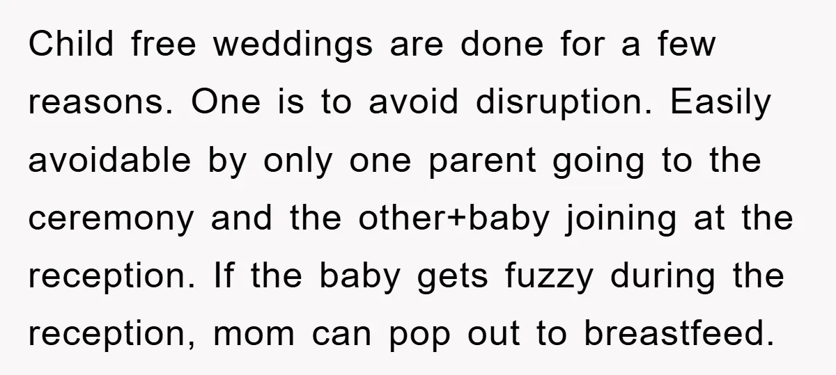 Child free weddings are done for a few reasons. One is to avoid disruption. Easily avoidable by only one parent going to the ceremony and the other+baby joining at the...