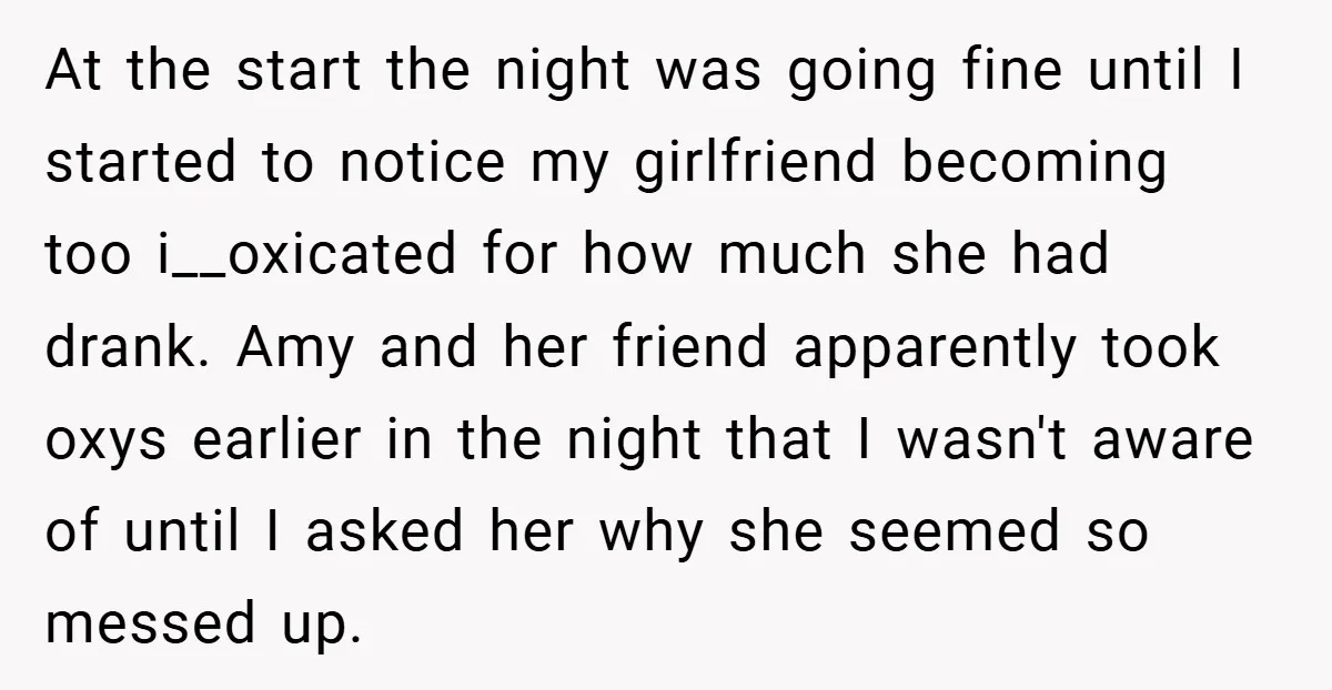 At the start the night was going fine until I started to notice my girlfriend becoming too i__oxicated for how much she had drank. Amy and her friend apparently took...