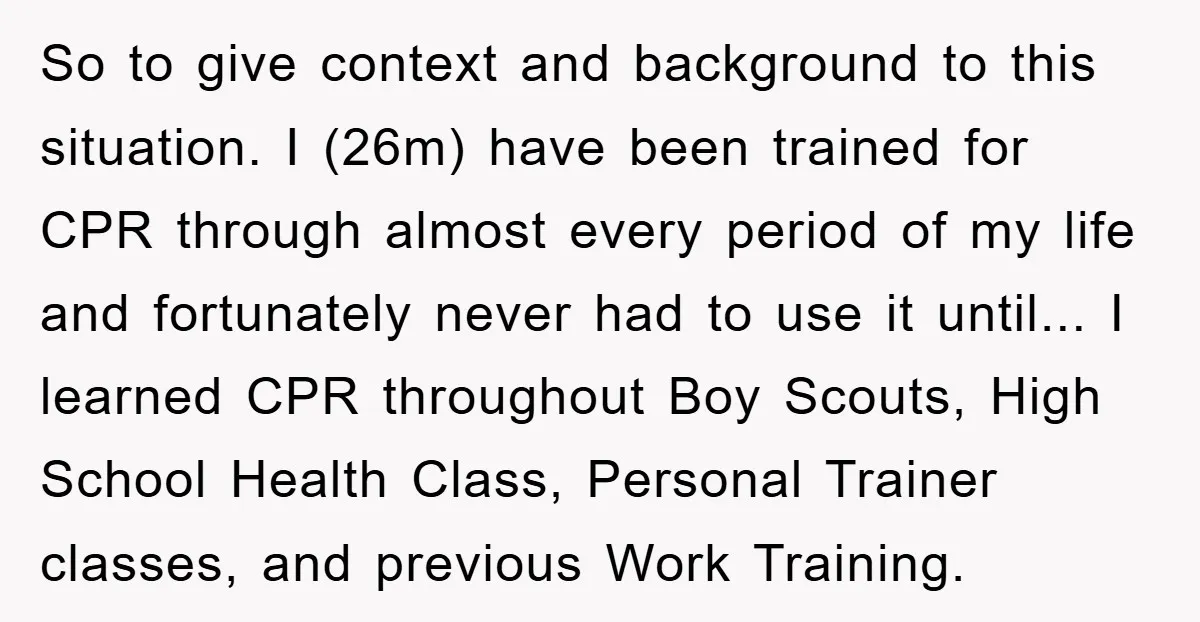 So to give context and background to this situation. I (26m) have been trained for CPR through almost every period of my life and fortunately never had to use it...