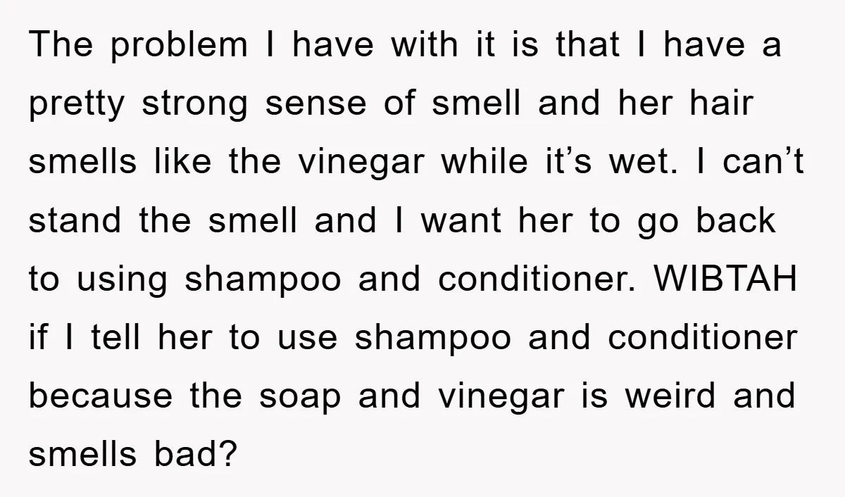 The problem I have with it is that I have a pretty strong sense of smell and her hair smells like the vinegar while it’s wet. I can’t stand the...