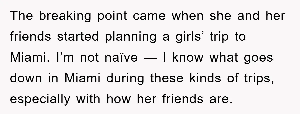 The breaking point came when she and her friends started planning a girls’ trip to Miami. I’m not naïve — I know what goes down in Miami during these kinds...