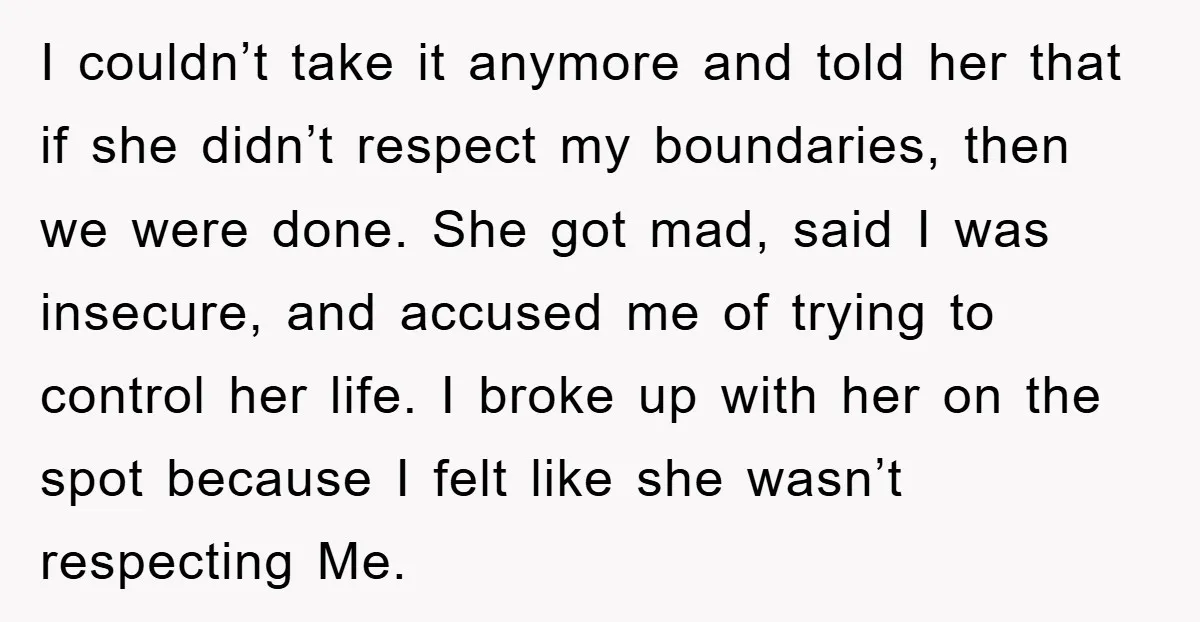 I couldn’t take it anymore and told her that if she didn’t respect my boundaries, then we were done. She got mad, said I was insecure, and accused me of...
