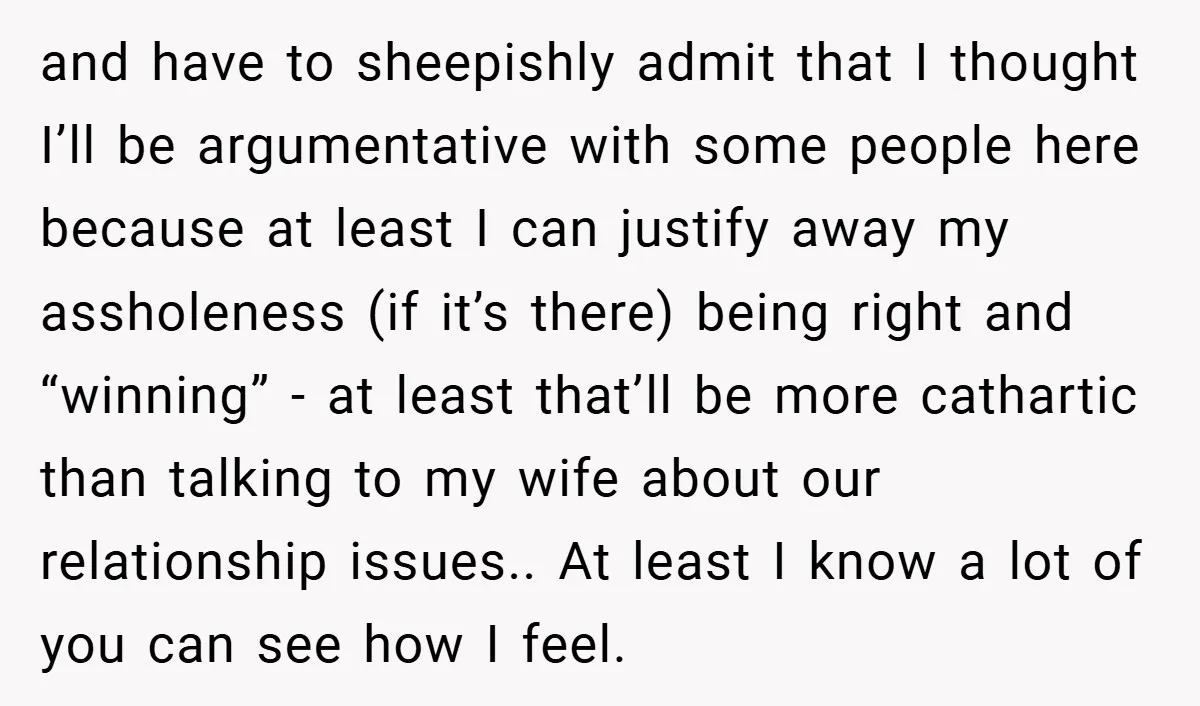 and have to sheepishly admit that I thought I’ll be argumentative with some people here because at least I can justify away my assholeness (if it’s there) being right and...