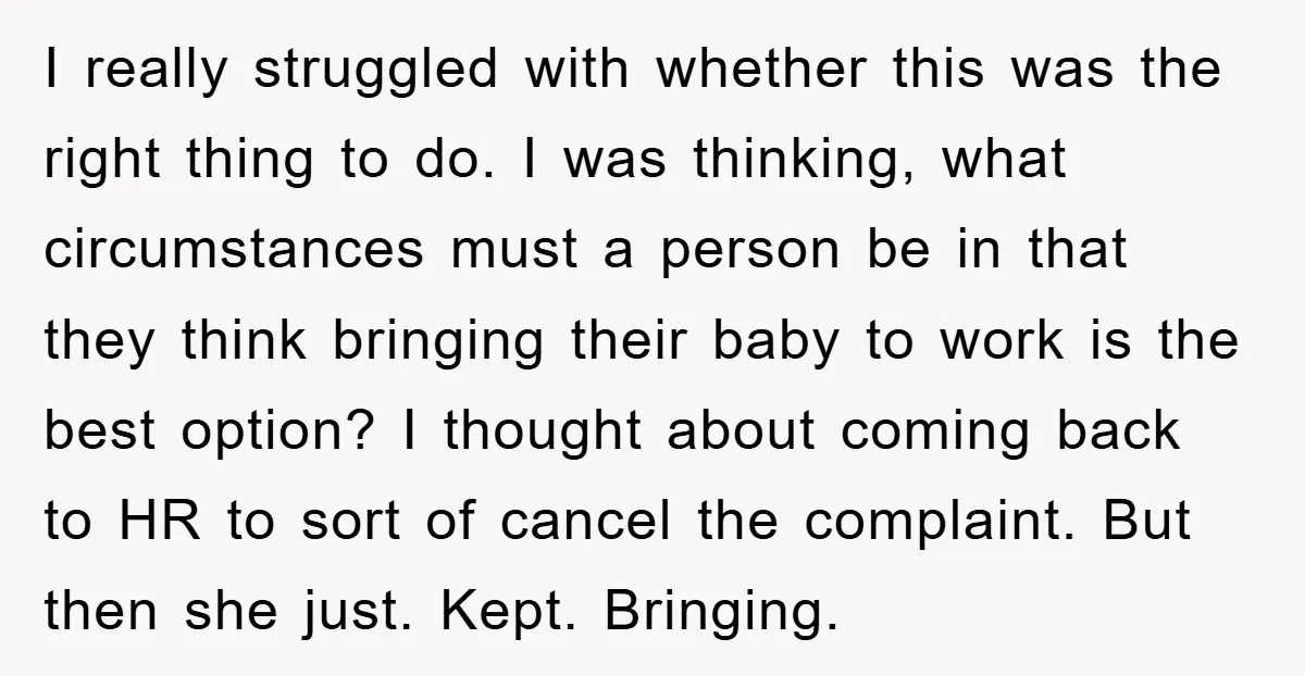 I really struggled with whether this was the right thing to do. I was thinking, what circumstances must a person be in that they think bringing their baby to work...